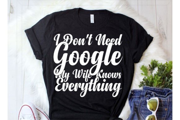 I Don't Need Google My Wife Knows Everyt Graphics T-Shirt Designs