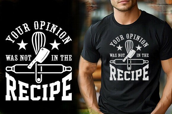 YOUR OPINION WAS NOT in the RECIPE TSHIR Graphics